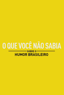 O Que Você Não Sabia Sobre O Humor Brasileiro - Poster / Capa / Cartaz - Oficial 3