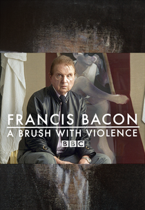 Francis Bacon: A Brush with Violence (Francis Bacon: A Brush with Violence)