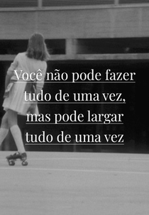 Você não pode fazer tudo de uma vez, mas pode largar tudo de uma vez (Mann Kann Nicht Alles Auf Einmal Tun, Aber Man Kann Alles Auf Einmal Lassen)
