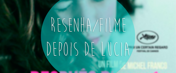 Amável Utopia: Resenha/Filme: Depois de Lucia