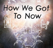 How We Got to Now