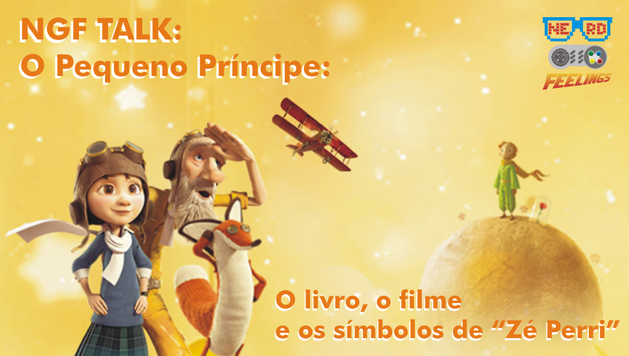 [NGF TALK] O Pequeno Príncipe: o livro, o filme e os símbolos de “Zé Perri”