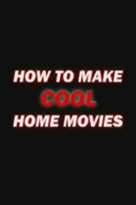 How to Make Cool Home Movies (How to Make Cool Home Movies)