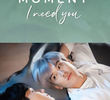 The Moment: I Need You