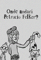 Onde Andará Petrucio Felker? (Onde Andará Petrucio Felker?)