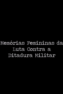 Memórias Femininas da Luta Contra a Ditadura Militar - Poster / Capa / Cartaz - Oficial 1