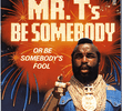 Mr.T - Be somebody or be somebody's fool