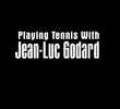 Playing Tennis with Jean-Luc Godard
