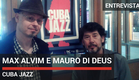 Entrevista com os Diretores Max Alvim e Mauro di Deus (Cuba Jazz)
