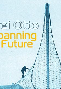 Frei Otto: Antecipando o Futuro (Frei Otto: Spanning The Future)