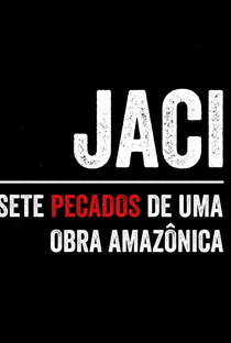 Jaci – Sete Pecados de Uma Obra Amazônica - Poster / Capa / Cartaz - Oficial 1