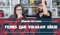 FILMOW EM CENA | Filmes que viraram séries