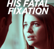 His Fatal Fixation