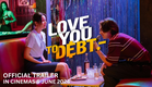 LOVE YOU TO DEBT (Official Trailer) - In Cinemas 6 June 2024