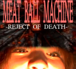 Meatball Machine: Reject of Death