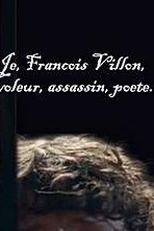 Eu, François Villon, Ladrão, Assassino, Poeta (Je, François Villon, voleur, assassin, poète)