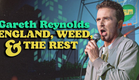 Gareth Reynolds: England, Weed & The Rest (Full Special)