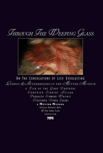 Through the Weeping Glass: On the Consolations of Life Everlasting (Limbos & Afterbreezes in the Mütter Museum) - Poster / Capa / Cartaz - Oficial 1