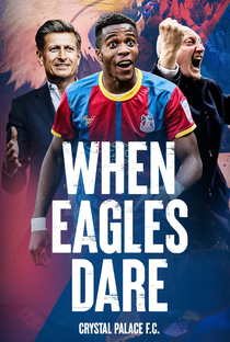 When Eagles Dare: Crystal Palace F.C. - Poster / Capa / Cartaz - Oficial 1