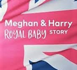 Meghan e Harry: A História do Bebê Real