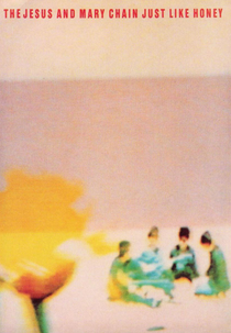 The Jesus & Mary Chain: Just Like Honey (The Jesus and Mary Chain: Just Like Honey)