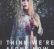 I Think We’re Alone Now