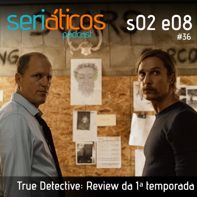 True Detective - Review da 1ª temporada - Podcast Seriáticos 