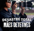 Desastre Total: Mães Detetives