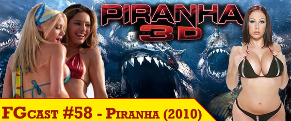 FGcast #58 - Piranha 3D (2010)