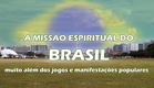A MISSÃO ESPIRITUAL DO BRASIL (muito além dos jogos e das manifestações populares)