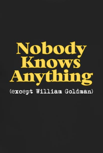 Nobody Knows Anything (Except William Goldman) - Poster / Capa / Cartaz - Oficial 1