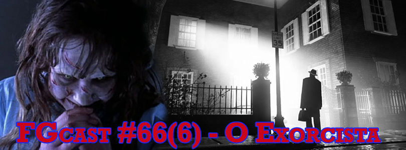  O Exorcista (The Exorcist, 1973) - FGcast #66(6)