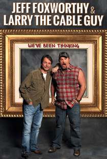Jeff Foxworthy & Larry the Cable Guy: We've Been Thinking... - Poster / Capa / Cartaz - Oficial 1
