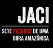 Jaci – Sete Pecados de Uma Obra Amazônica