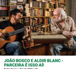 João Bosco e Aldir Blanc - Parceria é isso aí!