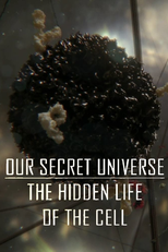 Our Secret Universe - The Hidden Life Of The Cell (Secret Universe: The Hidden Life of a Cell)