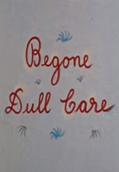 Begone Dull Care (Begone Dull Care)