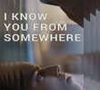 I Know You from Somewhere