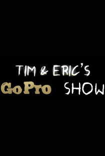Tim and Eric's Go Pro Show - Poster / Capa / Cartaz - Oficial 1