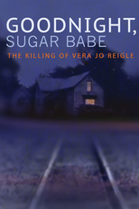 O Assassinato de Vera Jo Reigle (Goodnight, Sugar Babe: The Killing of Vera Jo Reigle)