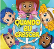 Bubble Guppies - Quando eu Crescer