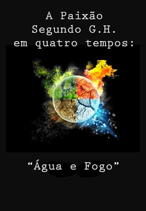A Paixão Segundo G.H. em Quatro Tempos: "Água e Fogo" (A Paixão Segundo G.H. em Quatro Tempos: "Água e Fogo")