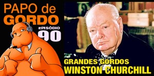Podcast Papo de Gordo 90 - Grandes Gordos: Winston Churchill