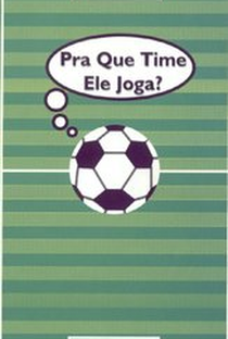 Pra que Time Ele Joga? - Poster / Capa / Cartaz - Oficial 1