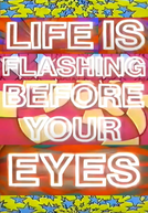 Life is Flashing Before Your Eyes