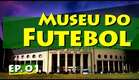 Conhecendo Museus - Episódio 01: Museu do Futebol