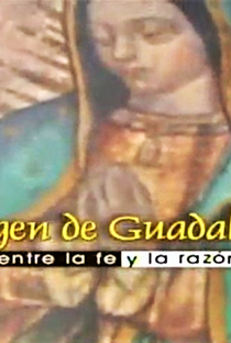 A Virgem de Guadalupe: Entre a Fé e a Razão - Poster / Capa / Cartaz - Oficial 1
