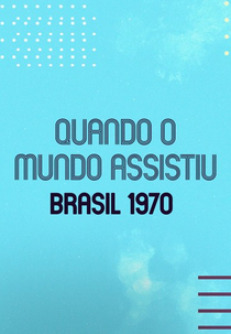 Brasil 1970: Quando o Mundo Assistiu (When The World Watched – Brazil 1970)