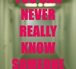 You Can Never Really Know Someone