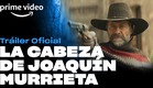 La Cabeza de Joaquín Murrieta - Tráiler Oficial | Prime Video